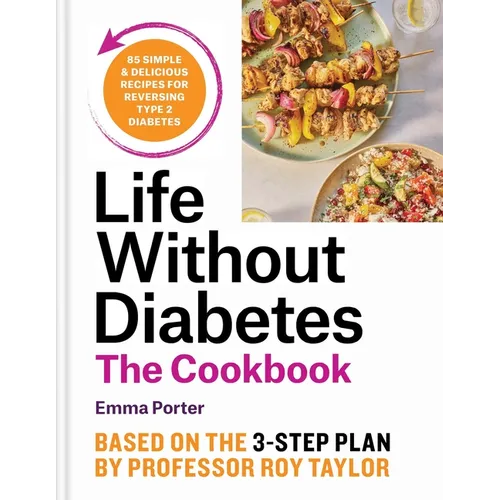 Life Without Diabetes Cookbook: 85 Simple and Delicious Recipes for Reversing Type 2 Diabetes