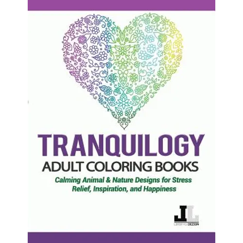 Tranquilogy Adult Coloring Books: Calming Animal & Nature Designs for Stress Relief, Inspiration, and Happiness