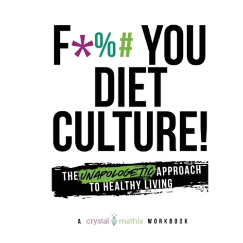 F*** You Diet Culture! The Unapologetic Approach to Healthy Living: A Crystal Mathis Workbook
