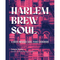 Harlem Brew Soul: A Beer-Infused Soul Food Cookbook