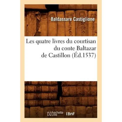 Les quatre livres du courtisan du conte Baltazar de Castillon (Éd.1537)