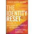 The Identity Reset: A Guide to Discovering Yourself After Loss, Change, and Survival