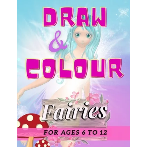 Draw & Colour Fairies: 100 Pages of educational fairy fun for children ages 6 to 12