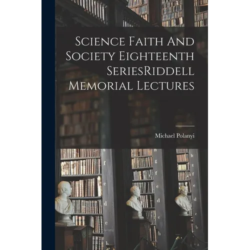 Science Faith And Society Eighteenth SeriesRiddell Memorial Lectures