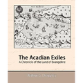 The Acadian Exiles - A Chronicle of the Land of Evangeline