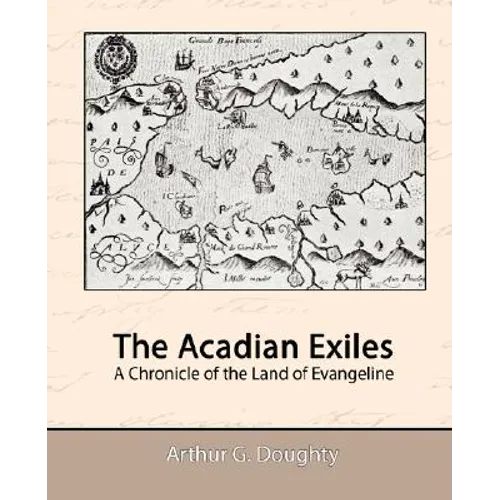 The Acadian Exiles - A Chronicle of the Land of Evangeline