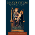 Mary's Titles: Biblical Reflections on the Titles of Mary in the Litany of Loreto