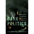 Dark Politics: The Personality of Politicians and the Future of Democracy