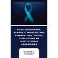 PCOS Discourses, Symbolic Impacts, and Feminist Rhetorical Disruptions of Institutional Hegemonies