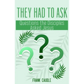 They Had to Ask: Questions The Disciples Asked Jesus