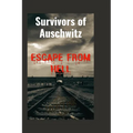 Survivors of Auschwitz: Escape from Hell(A true story of the Pain, Agony and Freedom)