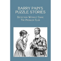 Barry Pain's Puzzle Stories: Detection Without Crime / The Problem Club
