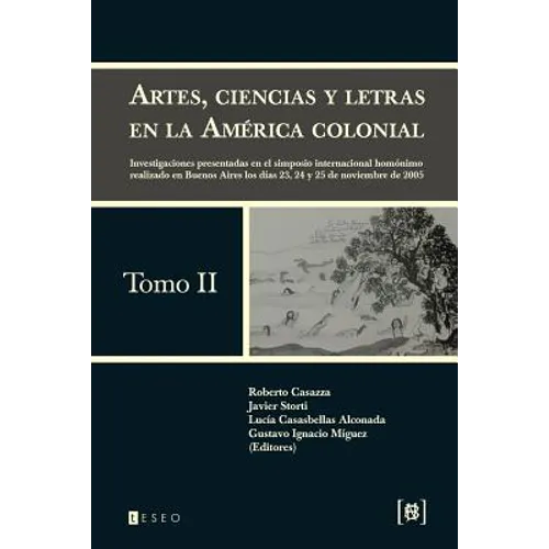 Artes, ciencias y letras en la América colonial: Investigaciones presentadas en el simposio internacional homónimo realizado en Buenos Aires los días
