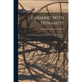 Farming With Dynamite [microform]: an Improvement in Farming That is Proving Greater Than Irrigation