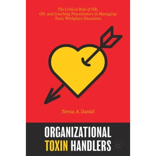 Organizational Toxin Handlers: The Critical Role of Hr, Od, and Coaching Practitioners in Managing Toxic Workplace Situations