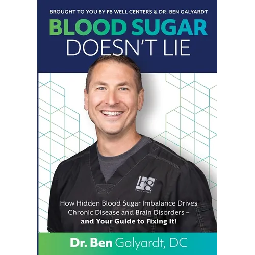 Blood Sugar Doesn't Lie: How Hidden Blood Sugar Imbalance Drives Chronic Disease and Brain Disorders - and Your Guide to Fixing It!