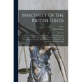 Insecurity Of The British Funds: Essay On Public Credit: By David Hume ...: With Observations On The Sound And Prophetic Nature Of Its Principles: She