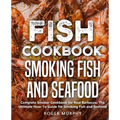 Fish Cookbook: Smoking Fish and Seafood: Complete Smoker Cookbook for Real Barbecue, The Ultimate How-To Guide for Smoking Fish and Seafood
