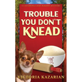 Trouble You Don't Knead: A Laughing Loaf Bakery Mystery