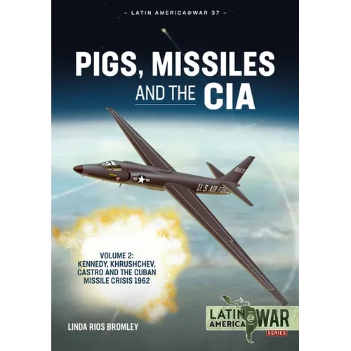Pigs, Missiles and the CIA: Volume 2 - Kennedy, Khrushchev, Castro and the Cuban Missile Crisis 1962