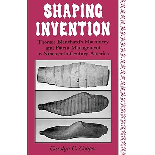 Shaping Invention: Thomas Blanchard's Machinery and Patent Management in Nineteenth-Century America