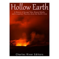 Hollow Earth: A History of Strange Tales, Bizarre Beliefs, and Conspiracy Theories about the Earth's Core