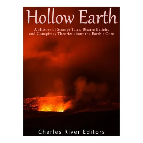 Hollow Earth: A History of Strange Tales, Bizarre Beliefs, and Conspiracy Theories about the Earth's Core