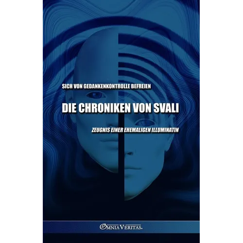 Die Chroniken von Svali - Sich von Gedankenkontrolle befreien: Zeugnis einer ehemaligen Illuminatin