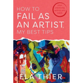 How to Fail as an Artist, My Best Tips: Your Creativity Wants You Back