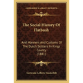 The Social History Of Flatbush: And Manners And Customs Of The Dutch Settlers In Kings County (1881)