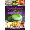 French Macaron Cookbook: The Step By Step Ultimate Dessert Cookbook With The Best Macaron Recipes