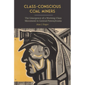 Class-Conscious Coal Miners: The Emergence of a Working-Class Movement in Central Pennsylvania