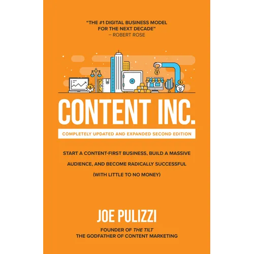 Content Inc., Second Edition: Start a Content-First Business, Build a Massive Audience and Become Radically Successful (with Little to No Money)
