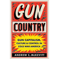 Gun Country: Gun Capitalism, Culture, and Control in Cold War America