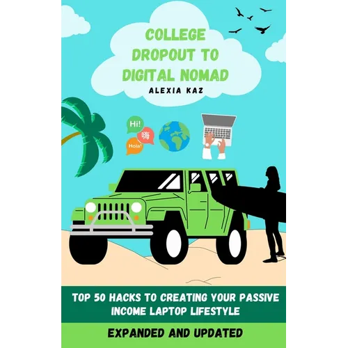 College Dropout to Digital Nomad: Top 50 Hacks to Creating Your Passive Income Laptop Lifestyle