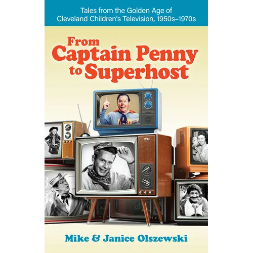 From Captain Penny to Superhost: Tales from the Golden Age of Cleveland Children's Television, 1950s-1970s