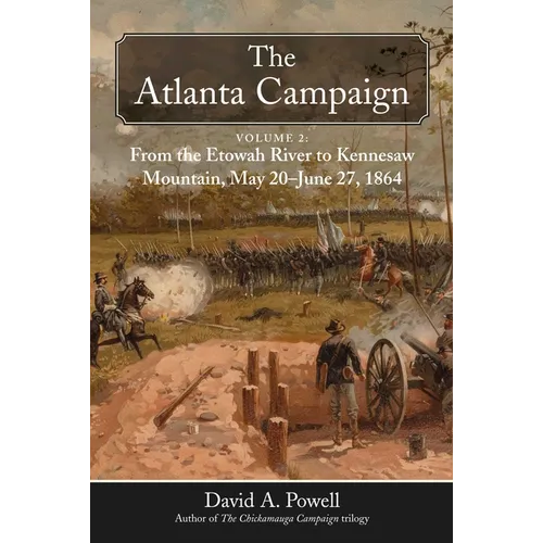 The Atlanta Campaign: Volume 2: From the Etowah River to Kennesaw Mountain, May 20 to June 27, 1864