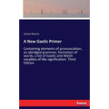 A New Gaelic Primer: Containing elements of pronunciation, an abridged grammar, formation of words, a list of Gaelic and Welsh vocables of like signif