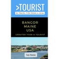 Greater Than a Tourist-Bangor Maine USA: 50 Travel Tips from a Local