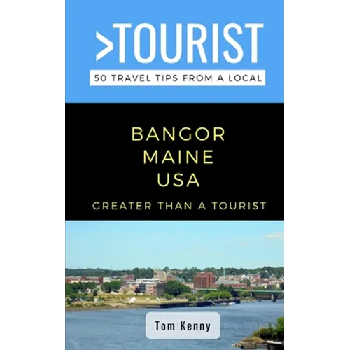 Greater Than a Tourist-Bangor Maine USA: 50 Travel Tips from a Local