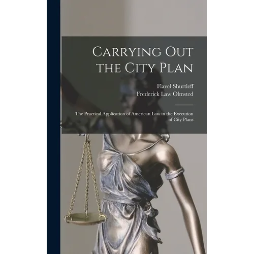 Carrying out the City Plan; the Practical Application of American law in the Execution of City Plans