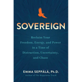 Sovereign: Reclaim Your Freedom, Energy, and Power in a Time of Distraction, Uncertainty, and Chaos