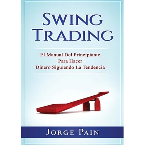 Swing Trading: El Manual Del Principiante Para Hacer Dinero Siguiendo La Tendencia