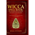 Wicca Spell Book - Hardcover Version: The Ultimate Wiccan Book on Magic and Witches: A Guide to Witchcraft, Wicca and Magic in the New Age with a Divi