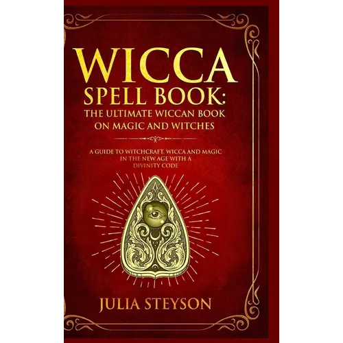 Wicca Spell Book - Hardcover Version: The Ultimate Wiccan Book on Magic and Witches: A Guide to Witchcraft, Wicca and Magic in the New Age with a Divi