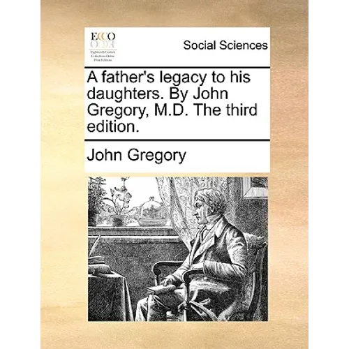 A Father's Legacy to His Daughters. by John Gregory, M.D. the Third Edition.