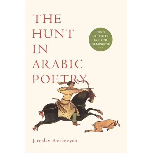The Hunt in Arabic Poetry: From Heroic to Lyric to Metapoetic - Paperback