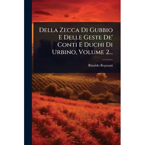 Della Zecca Di Gubbio E Delle Geste De' Conti E Duchi Di Urbino, Volume 2...