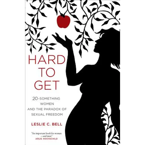 Hard to Get: Twenty-Something Women and the Paradox of Sexual Freedom