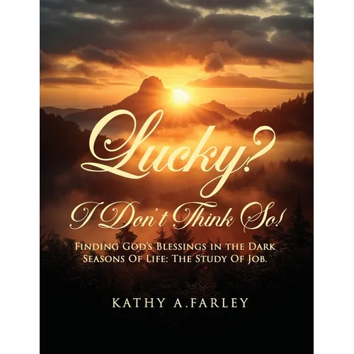 Lucky? I Don't Think So!: Finding God's Blessings in the Dark Seasons of Life: The Study of Job